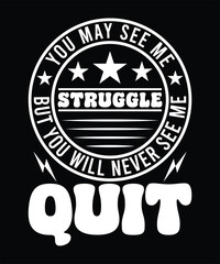 YOU MAY SEE ME STRUGGLE BUT YOU WIL NEVER SEE MY QUIT TSHIRT DESIGN