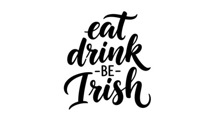 Eat Drink Be Irish Calligraphy Text for St. Patrick's Day Celebration and Festivities