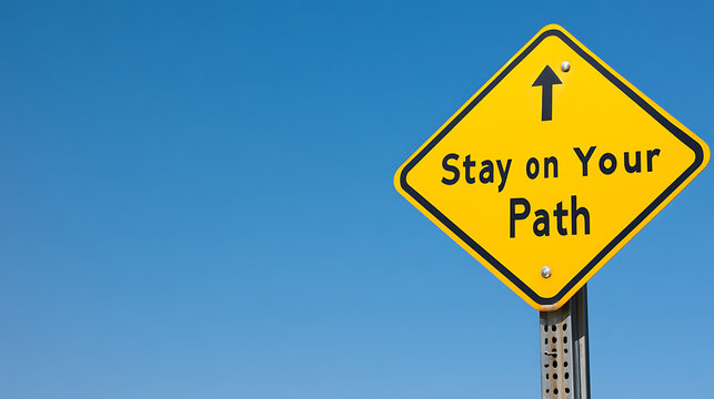 Guidance towards staying focused, a vibrant yellow sign points 'Stay on Your Path' with an arrow against a clear blue backdrop, a visual reminder to persevere, motivation.
