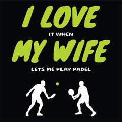 I Love It When My Wife Lets Me Play Padel