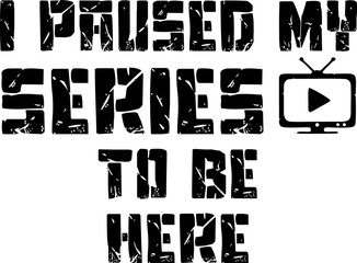 I Paused My Series To Be Here Quote Design
