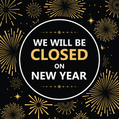Elegant New Year closure announcement with gold fireworks on black background, circular frame, and bold text &ldquo;We will be closed on New Year&rdquo;, perfect holiday store sign or social media notice.