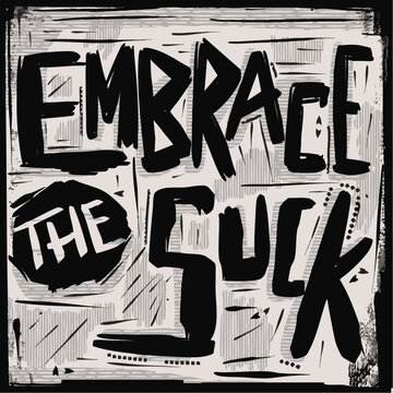 Hand lettered quote of the phrase Embrace The Suck illustrated in a lino cut wood carving style with textures in vector format