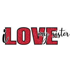 Fototapeta premium i-love-my-sister Valentine's Day Love Quote T-Shirt Design