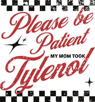 Please Be Patient My Mom Took Tylenol PNG SVG, Sarcastic Mom Humor SVG, Meme Clipart SVG