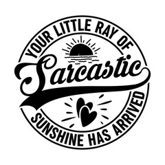 Your Little Ray Of Sarcastic Sunshine Has Arrived Svg