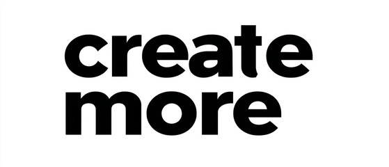 Create more bold black text modern minimal white background typography confident message motivate clean layout, create more bold black text modern minimal white background typography for design