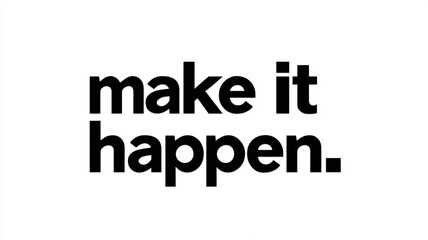 Make it happen bold black typography quote motivational minimal modern Make it happen message bold black typography white background, motivational and clean style for poster, print, wall art