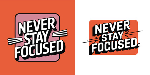 Bold graphic design featuring the motivational phrase never stay focused presented in two contrasting color schemes for visual impact