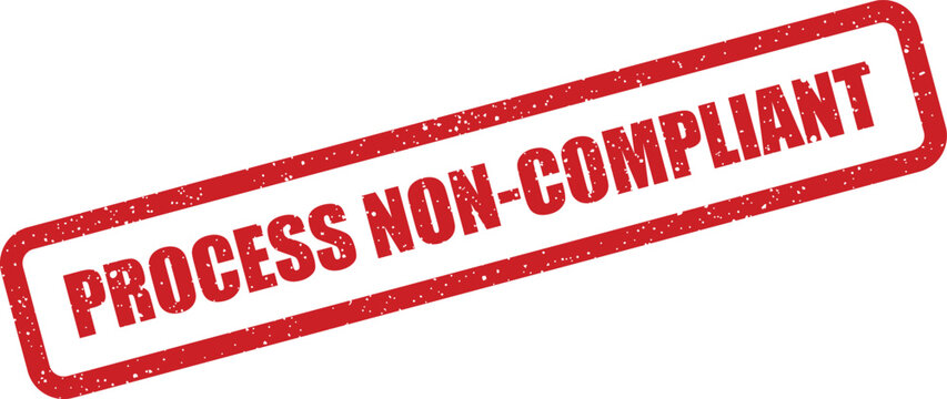Grungy red rectangular stamp displaying the words PROCESS NON COMPLIANT, indicating a failure to meet standards