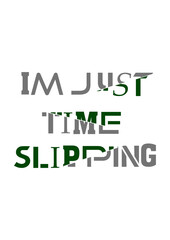 Im just time slipping again