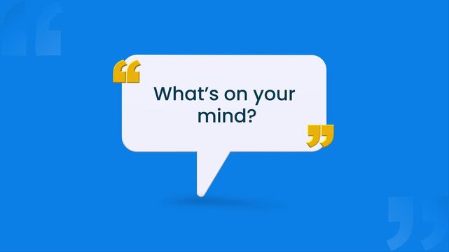 Animated speech bubble typography video What&rsquo;s On Your Mind quotation marks modern dialogue bubble, motion graphic, thought sharing, communication, engagement, feedback, interactive conversation.