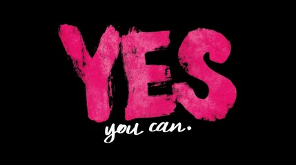Bold pink brushstroke text YES with motivational phrase you can in white cursive on black background inspiring confidenc