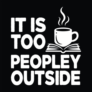 It is too peopley outside: the perfect quote for introverts enjoying a book and coffee at home