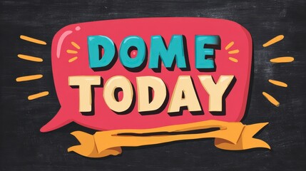 A vibrant speech bubble proclaims "DOME TODAY" in stylized lettering, adorned with decorative lines and a banner against a chalk-textured black backdrop