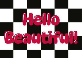 Positive and uplifting quote &ldquo;Hello Beautiful!&rdquo; in bold red typography on a black and white checkered background. Concept of self love, confidence, positivity, happiness, and daily motivation. 