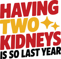 Having Two Kidneys is So Last Year T-Shirt Design