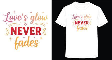 Colorful Inspirational TShirt Design with Loves Glow Never Fades Quote