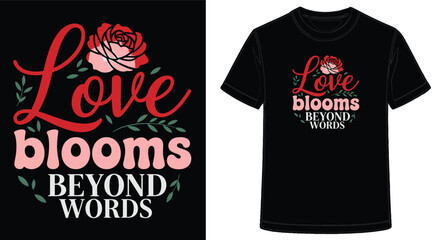 Love Blooms Beyond Words Graphic Design TShirt Illustration with Rose and Leaves