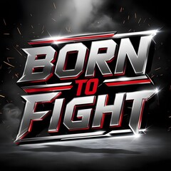 The phrase 'Born To Fight' in shiny silver and red 3D metallic letters with sparks and smoke on a dark background.