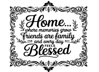 Home Where Memories Grow Friends are Family Blessed Illustration