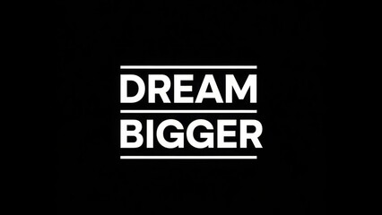 Inspirational text on a black background encouraging viewers to 'Dream Bigger'.