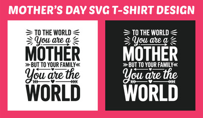 To the World You Are a Mother, But to Your Family You Are the World &ndash; Inspirational Mother Quote T-Shirt Typography Vector