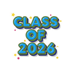 A colorful graphic design with the words Class of 2026 in large blue letters outlined in green on a black background with yellow stars and dots