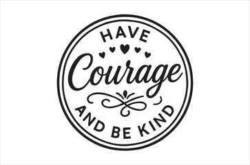 Obraz premium Have courage and be kind a circular motivational design with hearts