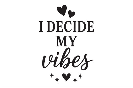 I decide my vibes a motivational quote with hearts and sparkles