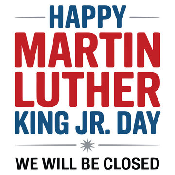 Happy Martin Luther King Jr. Day typography poster with we will be closed message for holiday notice, office announcement and celebration