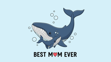 Cute illustration of a mother whale and her baby calf swimming in a light blue ocean with the text best mom ever for mothers day celebration.