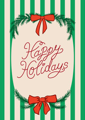 Christmas greeting card with handwritten quote happy holidays and frame of fir branches and bows on striped background. Vector hand drawn illustration with elegant lettering