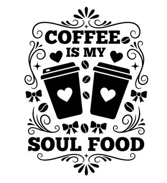 Coffee Is My Soul Food &ndash; Black and White Coffee Quote Typography Vector.