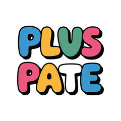 The words "PLUS PATE" are displayed in a playful, colorful font.