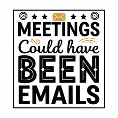 Obraz premium Meetings Could Have Been Emails Funny Quote Typography Design