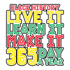 Black History Live It Learn It Make It 365 Day a Year