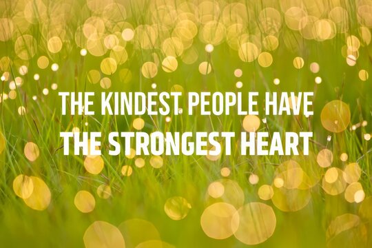 Life quotes - The kindest people have the strongest heart.