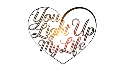 A glowing cursive text reading you light up my life shaped into a heart on transparent background