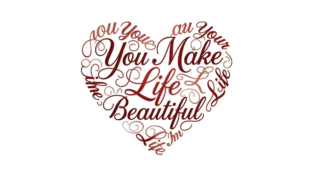 A heart shaped typographic design featuring the words you make life beautiful on transparent background