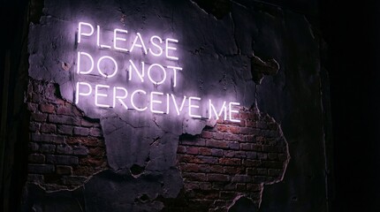 Neon Sign Reading Please Do Not Perceive Me on Distressed Brick Wall