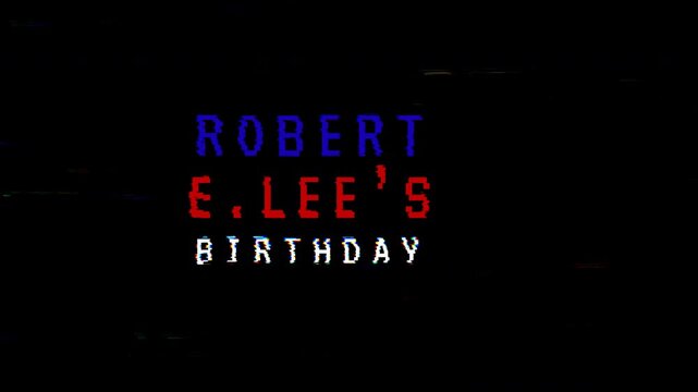 Text for robert e. Lees birthday glitch animation on a black background suitable for social media posts and historical event announcements. Celebratory graphic. 4k animated typography