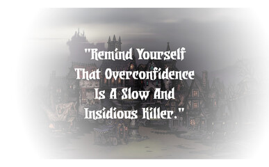 Overconfidence is a slow and insidious killer