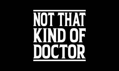 Obraz premium Not that kind of doctor t-shirt Printable Design Cut File for Cricut and Silhouette