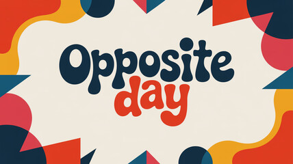 Colorful abstract shapes frame the word opposite day in bold typography