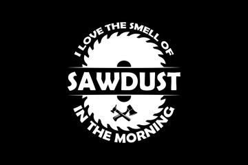 Fototapeta premium I love the smell of sawdust svg Carpenter quotes typography t-shirt design for cricut.