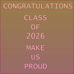 A warm and encouraging graduation message design featuring the text &ldquo;Congratulations Class of 2026 Make Us Proud&rdquo; centered vertically in bold, pink lettering with a subtle outline