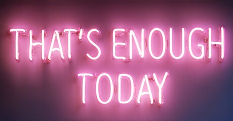 Bright pink neon sign displays text. Message reads Thats Enough Today. Dark background emphasizes glowing letters. Simple, direct communication.