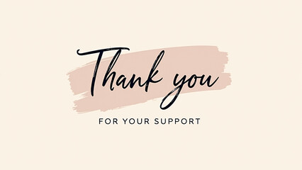 Light beige background with soft pink brushstroke&mdash;&ldquo;Thank you FOR YOUR SUPPORT&rdquo; in elegant script and uppercase fonts conveys warmth, sincerity, and graceful appreciation.
