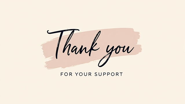 Light beige background with soft pink brushstroke&mdash;&ldquo;Thank you FOR YOUR SUPPORT&rdquo; in elegant script and uppercase fonts conveys warmth, sincerity, and graceful appreciation.
